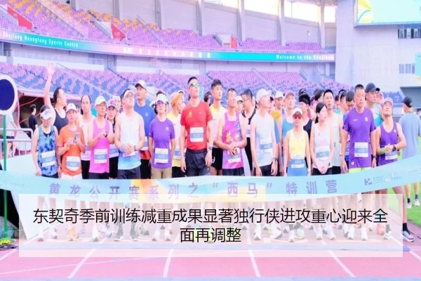 东契奇季前训练减重成果显著独行侠进攻重心迎来全面再调整